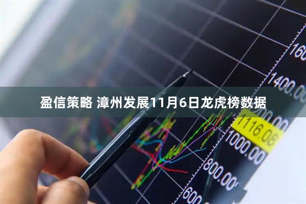 盈信策略 漳州发展11月6日龙虎榜数据